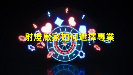 射燈廠家如何選擇專業(yè)可靠的射燈供應(yīng)商