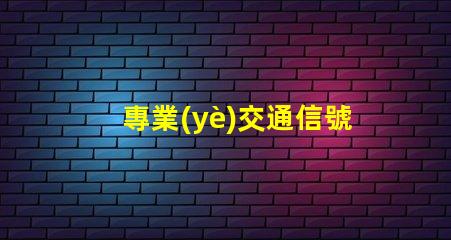 專業(yè)交通信號(hào)燈提升城市交通效率的關(guān)鍵技術(shù)