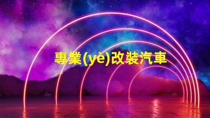專業(yè)改裝汽車大燈提升夜間行駛安全性的關(guān)鍵技巧