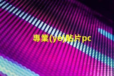 專業(yè)貼片pcb打樣如何快速獲取高質(zhì)量PCB樣品