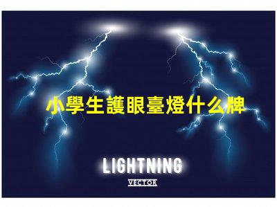 小學生護眼臺燈什么牌子好護眼臺燈品牌推薦與對比