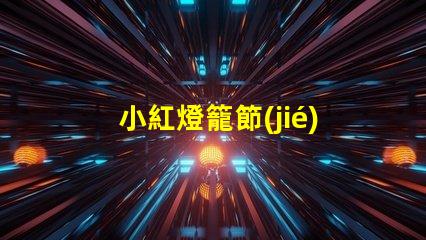 小紅燈籠節(jié)日裝飾的文化象征
