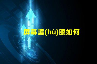 屏幕護(hù)眼如何選擇適合的護(hù)眼屏幕