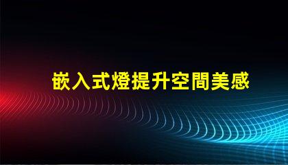 嵌入式燈提升空間美感的絕佳選擇
