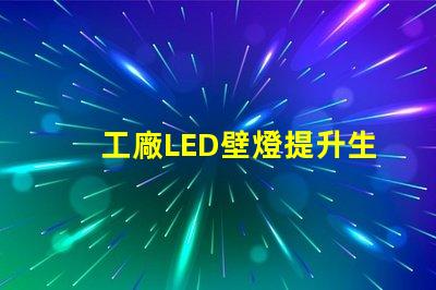 工廠LED壁燈提升生產效率的照明解決方案