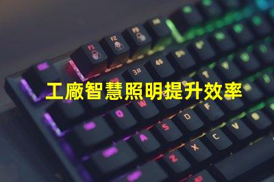工廠智慧照明提升效率與節(jié)能的智能解決方案