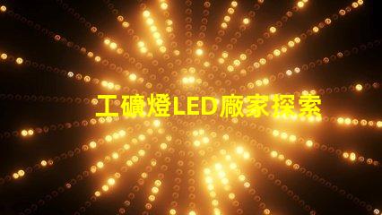 工礦燈LED廠家探索高效照明解決方案的最佳選擇