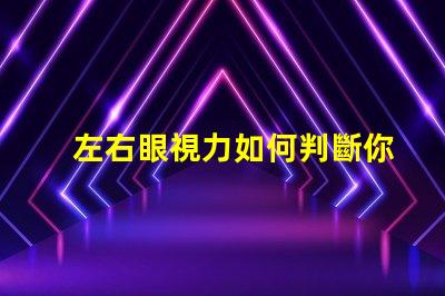左右眼視力如何判斷你的視力平衡問(wèn)題