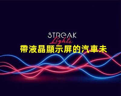 帶液晶顯示屏的汽車未來汽車科技的引領(lǐng)者