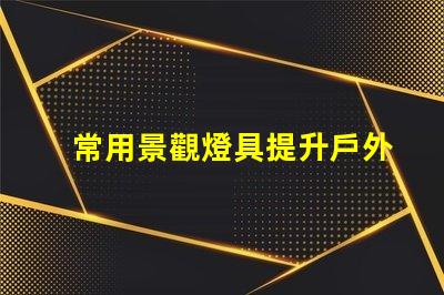 常用景觀燈具提升戶外環(huán)境美感的燈具選擇