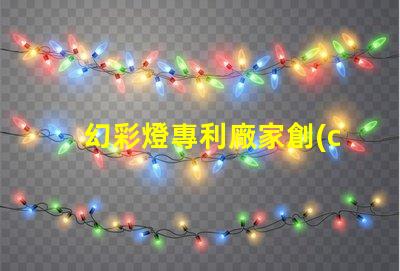 幻彩燈專利廠家創(chuàng)新技術(shù)與優(yōu)質(zhì)供應(yīng)商推薦