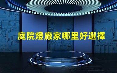 庭院燈廠家哪里好選擇優(yōu)質(zhì)庭院燈供應(yīng)商的關(guān)鍵