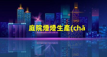 庭院燈燈生產(chǎn)廠您知道選擇優(yōu)質(zhì)生產(chǎn)廠的重要性嗎