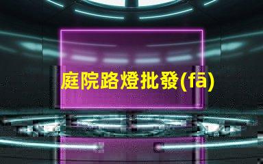 庭院路燈批發(fā)優(yōu)化采購成本的關鍵選擇