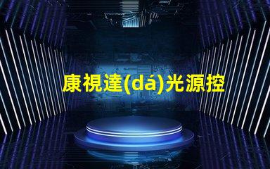 康視達(dá)光源控制器提升LED照明效率的智能解決方案