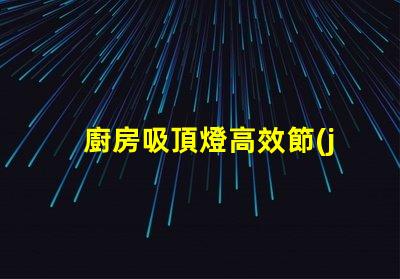 廚房吸頂燈高效節(jié)能的照明解決方案,您準(zhǔn)備好了嗎