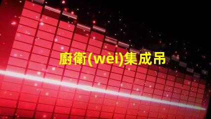 廚衛(wèi)集成吊頂提升空間美感與功能性的設(shè)計(jì)