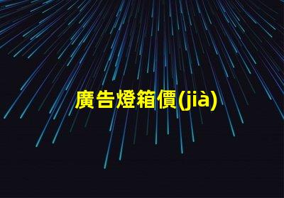 廣告燈箱價(jià)格如何選擇性價(jià)比高的廣告燈箱