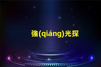 強(qiáng)光探照燈什么牌子好探照燈品牌選擇指南,助您輕松決策
