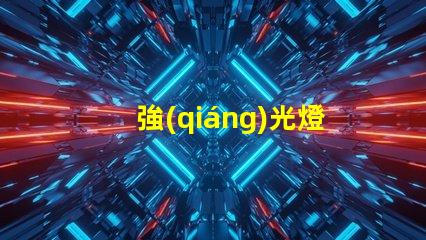 強(qiáng)光燈什么意思強(qiáng)光燈的定義與應(yīng)用解讀