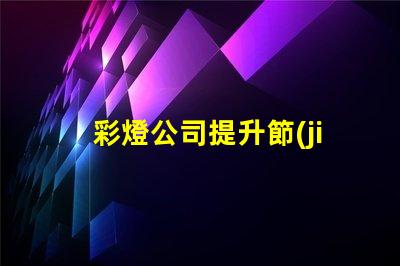 彩燈公司提升節(jié)慶氣氛的最佳選擇