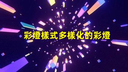 彩燈樣式多樣化的彩燈設(shè)計與應(yīng)用解析