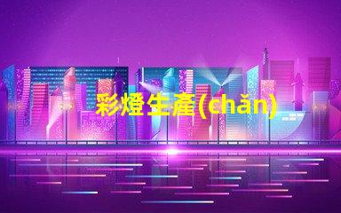彩燈生產(chǎn)設備提升生產(chǎn)效率的先進技術解析