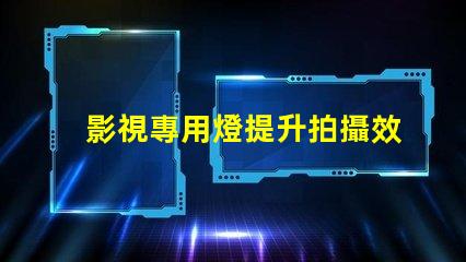 影視專用燈提升拍攝效果的照明技術(shù)揭秘
