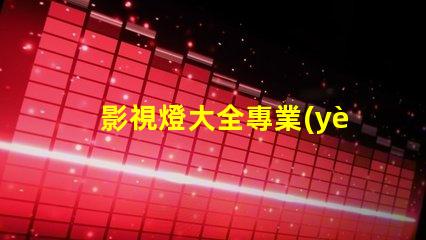 影視燈大全專業(yè)照明設(shè)備的全面指南