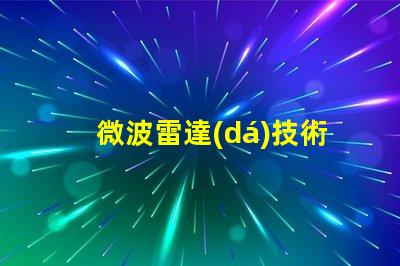 微波雷達(dá)技術(shù)如何提升精準(zhǔn)監(jiān)測能力揭秘微波雷達(dá)的應(yīng)用潛力