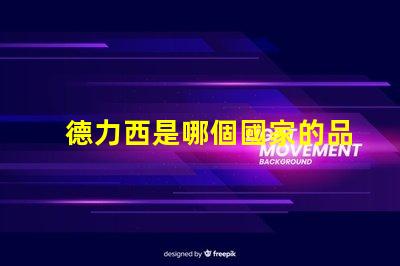 德力西是哪個國家的品牌德力西品牌背后的國際故事揭秘