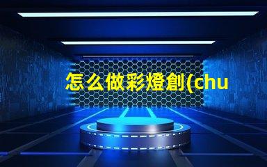 怎么做彩燈創(chuàng)意彩燈制作全攻略,點亮你的空間