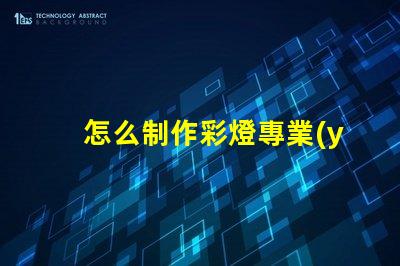 怎么制作彩燈專業(yè)彩燈制作技巧大揭秘