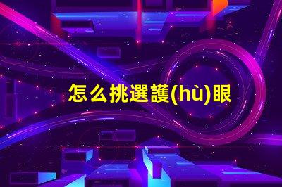 怎么挑選護(hù)眼臺(tái)燈挑選護(hù)眼臺(tái)燈的關(guān)鍵因素解析