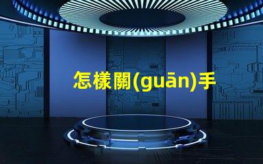 怎樣關(guān)手電筒手電筒關(guān)閉操作技巧詳解