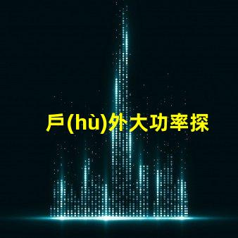 戶(hù)外大功率探照燈提升照明效率與安全性的最佳選擇