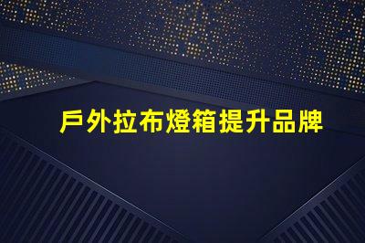戶外拉布燈箱提升品牌曝光的絕佳選擇嗎