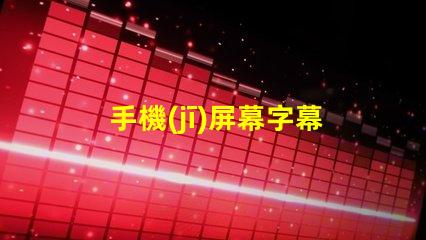 手機(jī)屏幕字幕提升用戶體驗(yàn)的屏幕字幕技巧