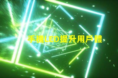 手機LED提升用戶體驗的亮麗顯示技術