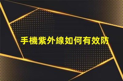 手機紫外線如何有效防護手機紫外線傷害