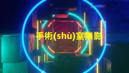 手術(shù)室無影燈功率探究無影燈的最佳功率選擇