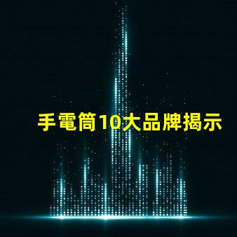手電筒10大品牌揭示市場上最值得信賴的手電筒選擇