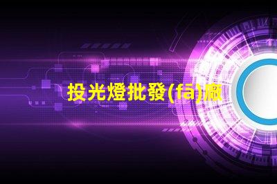 投光燈批發(fā)廠家高品質(zhì)投光燈選擇指南