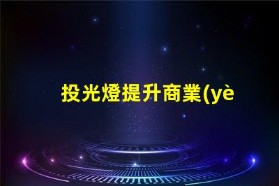 投光燈提升商業(yè)空間魅力的投光燈解決方案