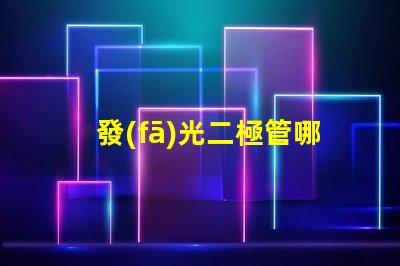 發(fā)光二極管哪里有尋找優(yōu)質(zhì)LED光源的最佳途徑