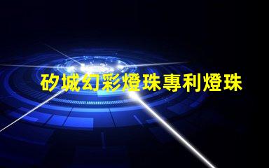 矽城幻彩燈珠專利燈珠核心技術(shù)與創(chuàng)新揭秘