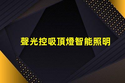 聲光控吸頂燈智能照明系統(tǒng)如何提升您的空間體驗(yàn)