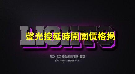 聲光控延時開關價格揭示市場行情與選擇技巧