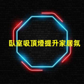臥室吸頂燈提升家居氛圍的理想選擇嗎