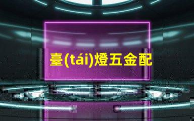 臺(tái)燈五金配件提升臺(tái)燈功能的關(guān)鍵組件